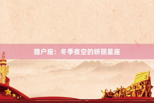 猎户座：冬季夜空的妍丽星座