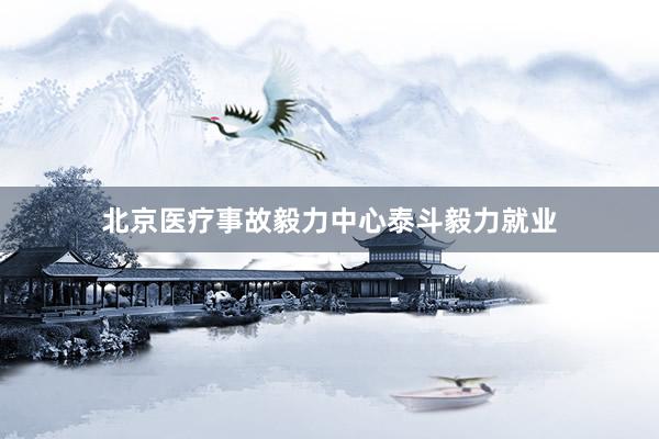 北京医疗事故毅力中心泰斗毅力就业